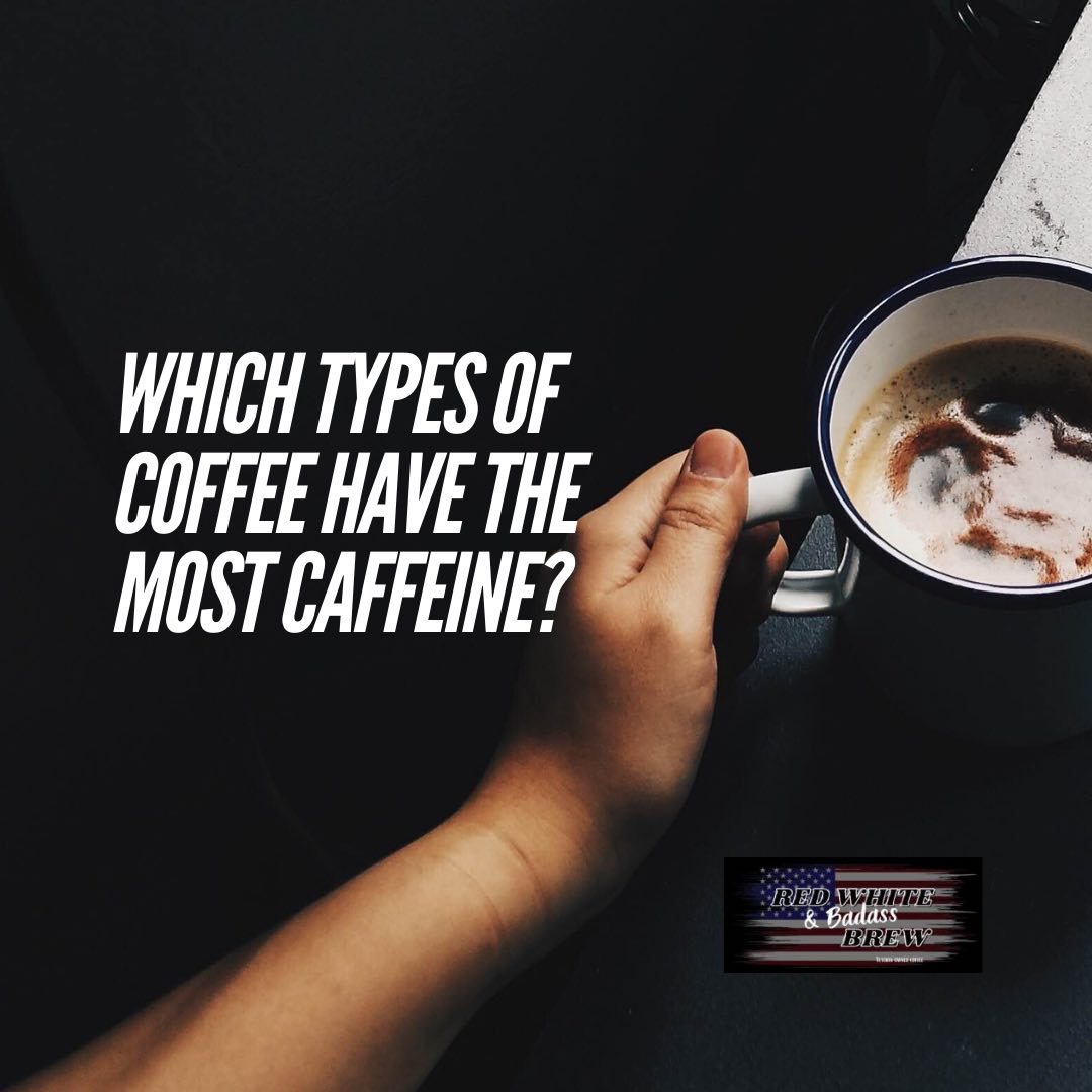 Which Types Of Coffee Have The Most Caffeine