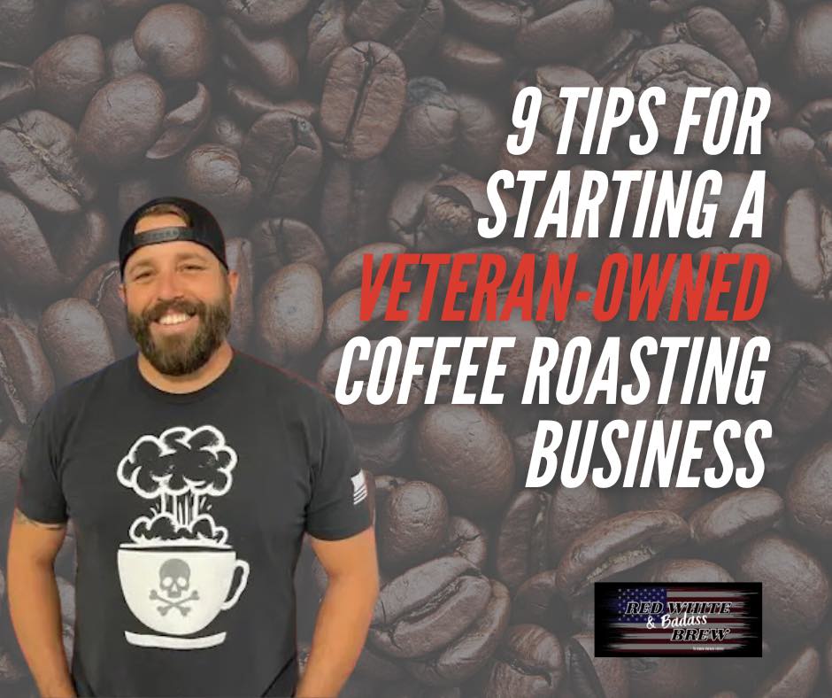 9 Tips for Starting a Veteran Owned Coffee Roasting Business