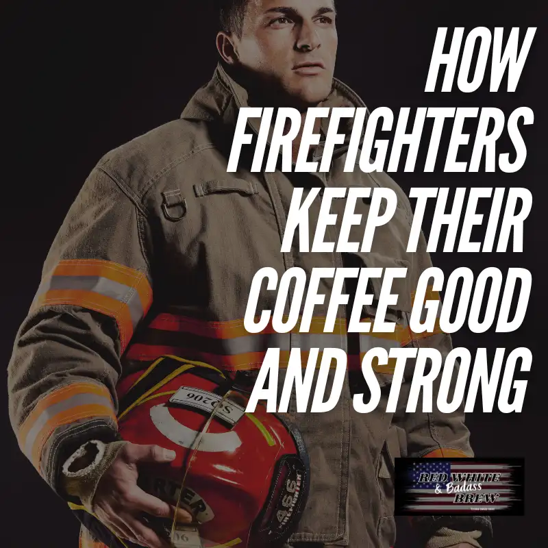 how firefighters keep coffee good strong